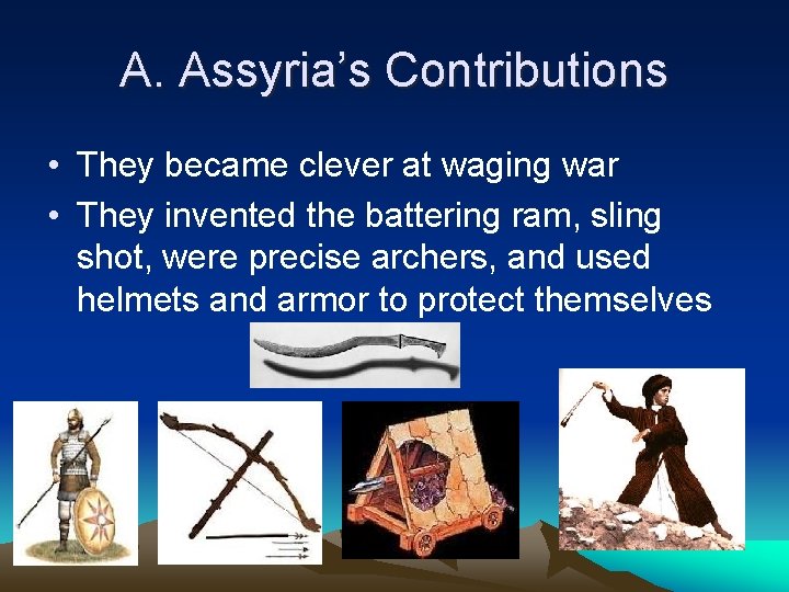 A. Assyria’s Contributions • They became clever at waging war • They invented the