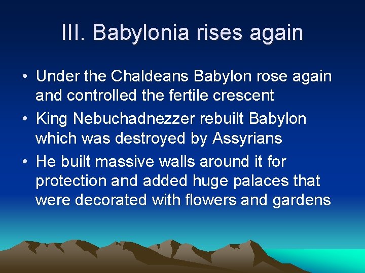 III. Babylonia rises again • Under the Chaldeans Babylon rose again and controlled the