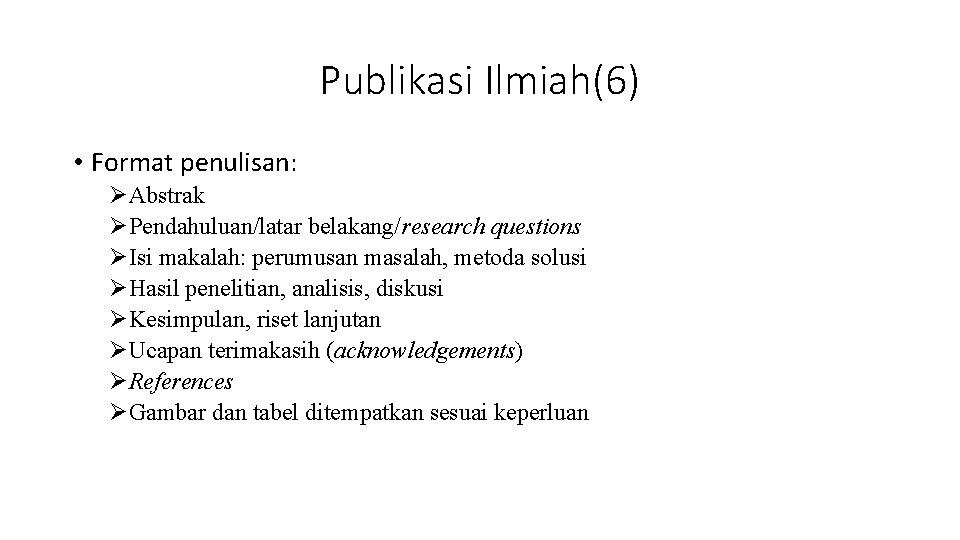 Publikasi Ilmiah(6) • Format penulisan: ØAbstrak ØPendahuluan/latar belakang/research questions ØIsi makalah: perumusan masalah, metoda