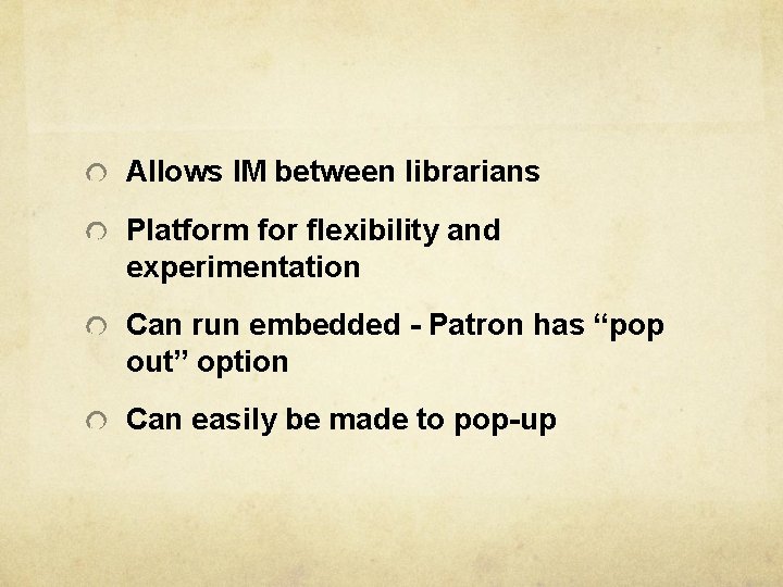 Allows IM between librarians Platform for flexibility and experimentation Can run embedded - Patron