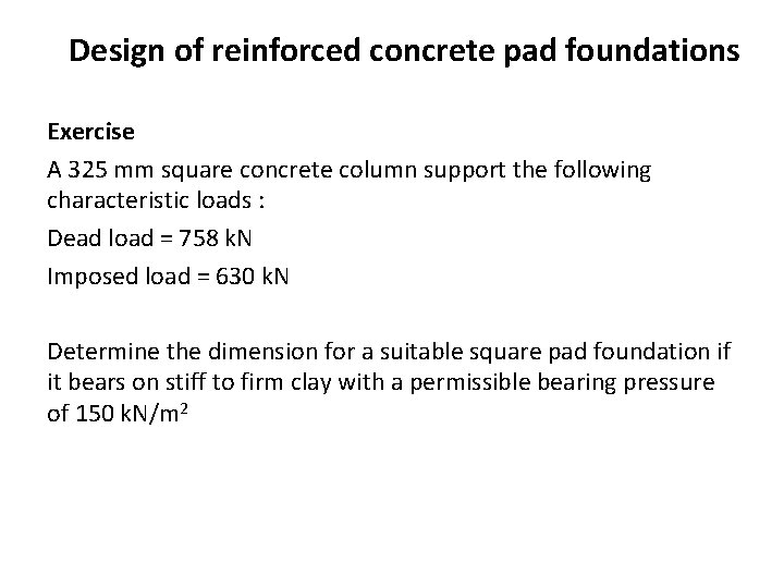 Design of reinforced concrete pad foundations Exercise A 325 mm square concrete column support Design of reinforced concrete pad foundations Exercise A 325 mm square concrete column support