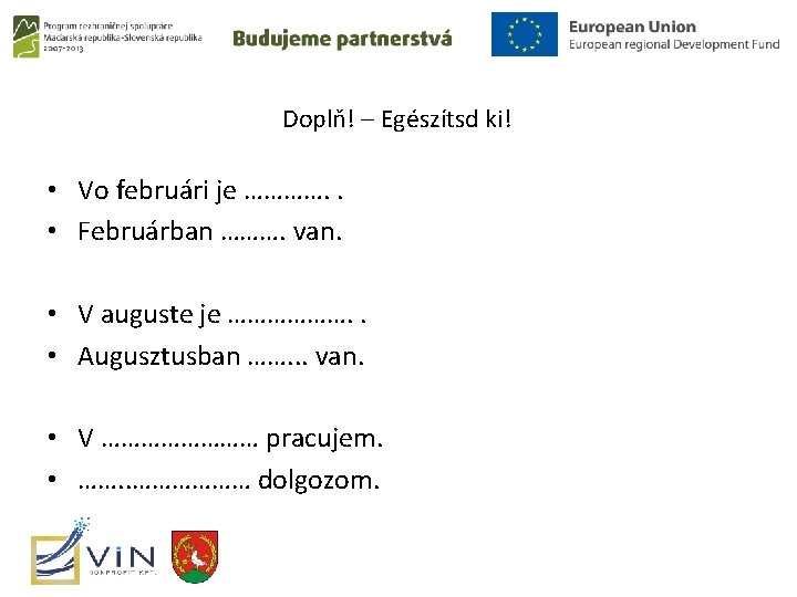 Doplň! – Egészítsd ki! • Vo februári je …………. . • Februárban ………. van.