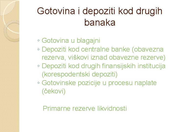 Gotovina i depoziti kod drugih banaka ◦ Gotovina u blagajni ◦ Depoziti kod centralne