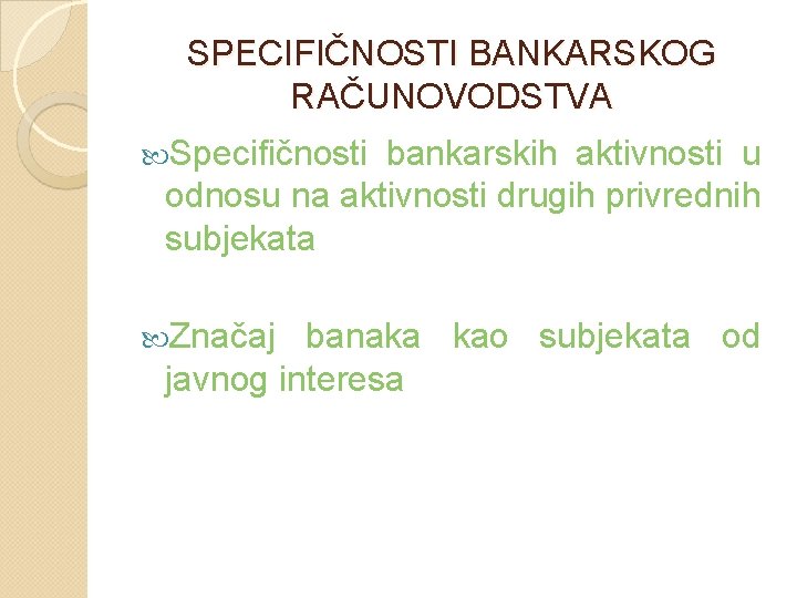 SPECIFIČNOSTI BANKARSKOG RAČUNOVODSTVA Specifičnosti bankarskih aktivnosti u odnosu na aktivnosti drugih privrednih subjekata Značaj