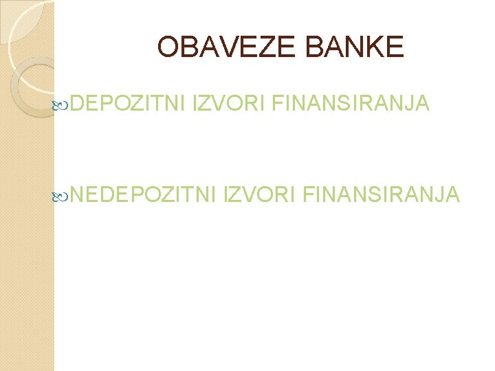 OBAVEZE BANKE DEPOZITNI IZVORI FINANSIRANJA NEDEPOZITNI IZVORI FINANSIRANJA 