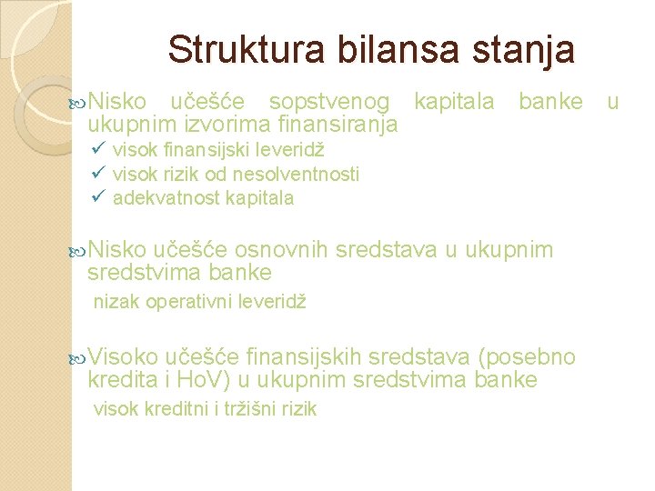 Struktura bilansa stanja Nisko učešće sopstvenog kapitala ukupnim izvorima finansiranja banke ü visok finansijski