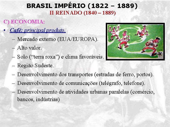 BRASIL IMPÉRIO (1822 – 1889) II REINADO (1840 – 1889) C) ECONOMIA: • Café: