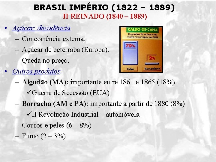 BRASIL IMPÉRIO (1822 – 1889) II REINADO (1840 – 1889) • Açúcar: decadência –