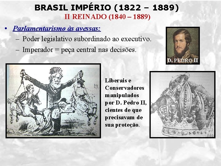 BRASIL IMPÉRIO (1822 – 1889) II REINADO (1840 – 1889) • Parlamentarismo às avessas: