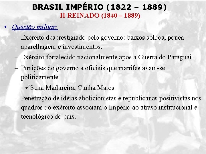 BRASIL IMPÉRIO (1822 – 1889) II REINADO (1840 – 1889) • Questão militar: –