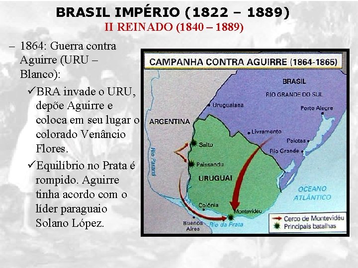 BRASIL IMPÉRIO (1822 – 1889) II REINADO (1840 – 1889) – 1864: Guerra contra