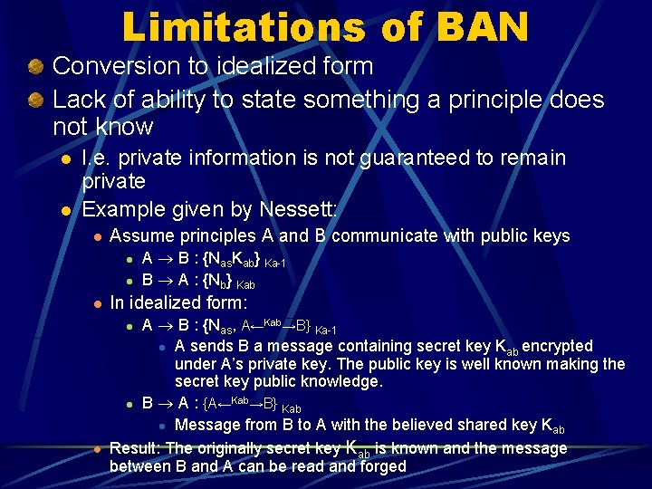 Limitations of BAN Conversion to idealized form Lack of ability to state something a