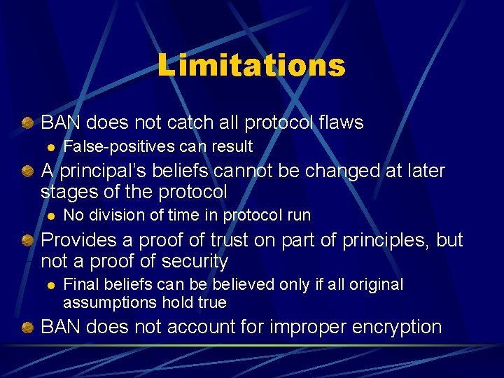 Limitations BAN does not catch all protocol flaws l False-positives can result A principal’s