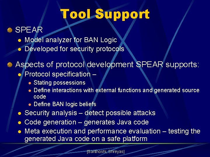 Tool Support SPEAR l l Model analyzer for BAN Logic Developed for security protocols