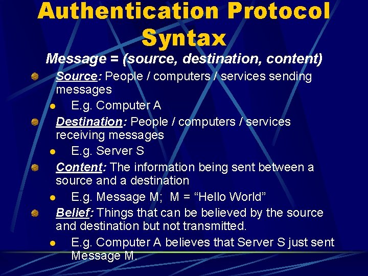 Authentication Protocol Syntax Message = (source, destination, content) Source: People / computers / services