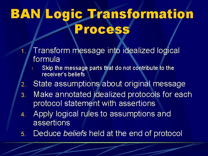 BAN Logic Transformation Process 1. Transform message into idealized logical formula 1. 2. 3.