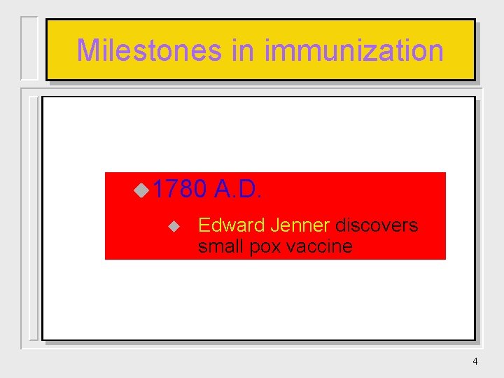 Milestones in immunization u 1780 A. D. u Edward Jenner discovers small pox vaccine