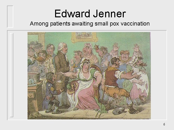 Edward Jenner Among patients awaiting small pox vaccination 6 