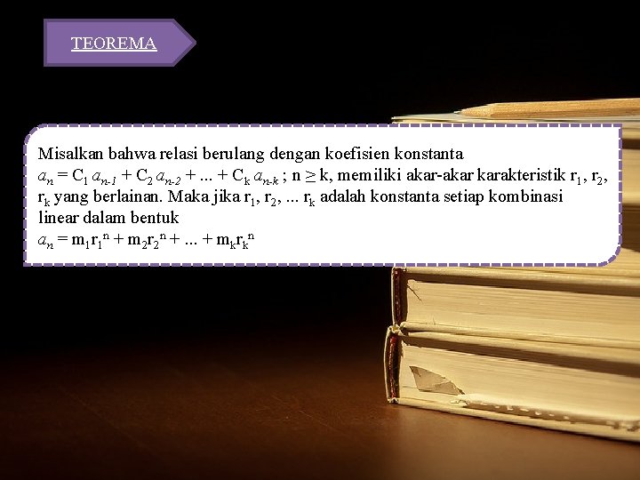 TEOREMA Misalkan bahwa relasi berulang dengan koefisien konstanta an = C 1 an-1 +