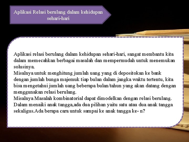 Aplikasi Relasi berulang dalam kehidupan sehari-hari Aplikasi relasi berulang dalam kehidupan sehari-hari, sangat membantu