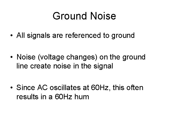 Ground Noise • All signals are referenced to ground • Noise (voltage changes) on