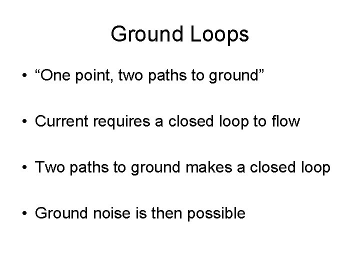 Ground Loops • “One point, two paths to ground” • Current requires a closed