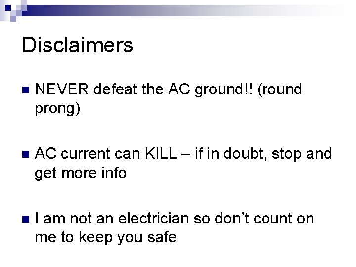 Disclaimers n NEVER defeat the AC ground!! (round prong) n AC current can KILL
