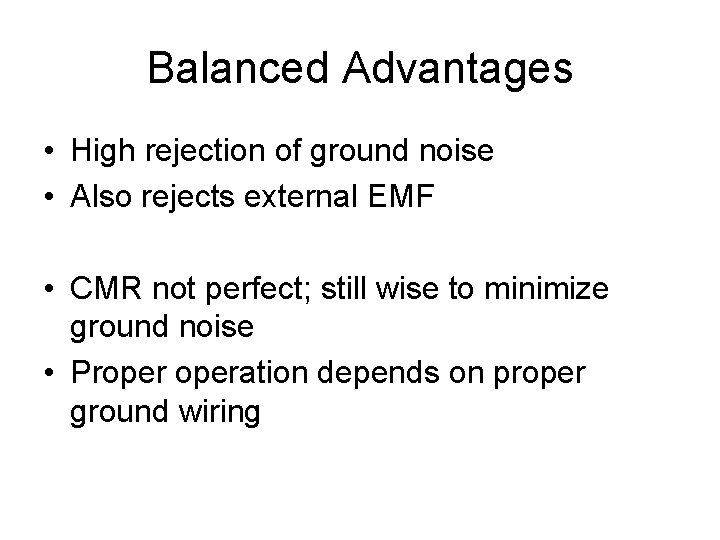 Balanced Advantages • High rejection of ground noise • Also rejects external EMF •