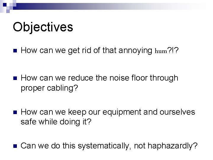 Objectives n How can we get rid of that annoying hum? !? n How