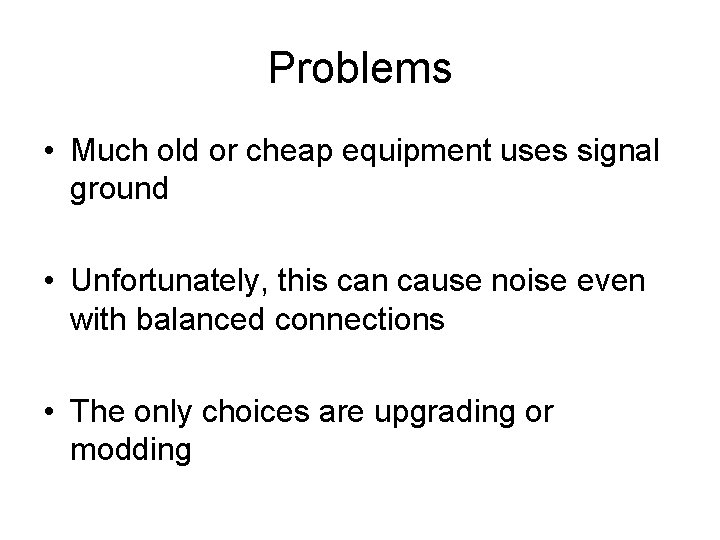 Problems • Much old or cheap equipment uses signal ground • Unfortunately, this can