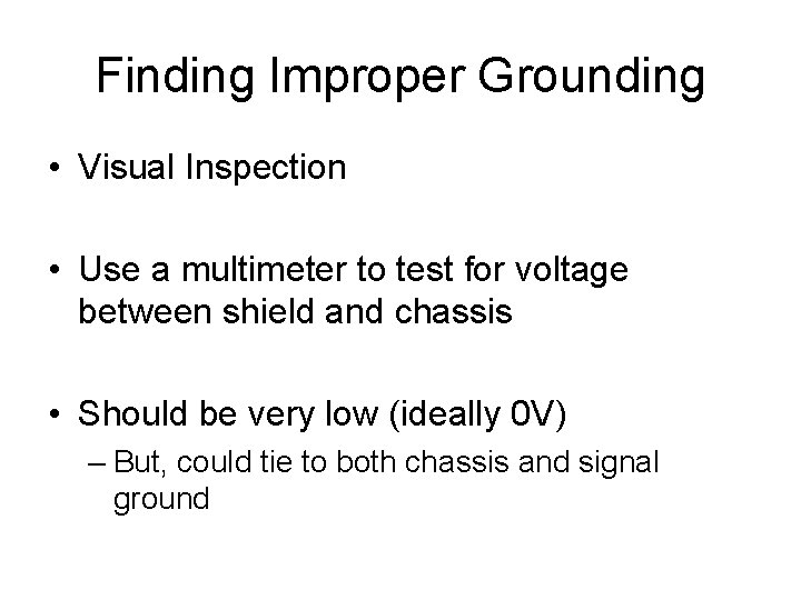 Finding Improper Grounding • Visual Inspection • Use a multimeter to test for voltage