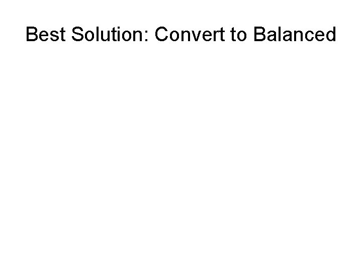 Best Solution: Convert to Balanced 