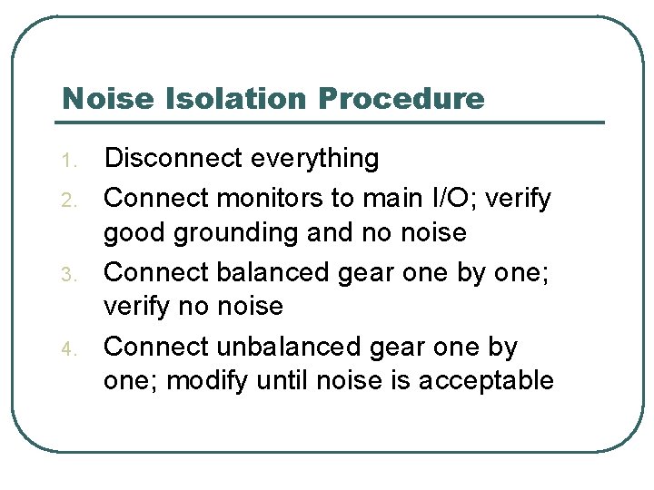 Noise Isolation Procedure 1. 2. 3. 4. Disconnect everything Connect monitors to main I/O;