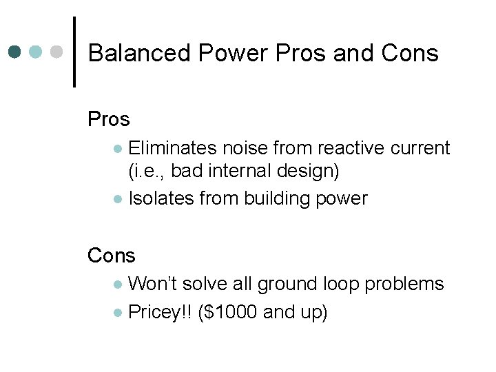 Balanced Power Pros and Cons Pros Eliminates noise from reactive current (i. e. ,