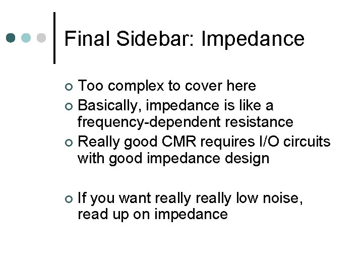 Final Sidebar: Impedance Too complex to cover here ¢ Basically, impedance is like a