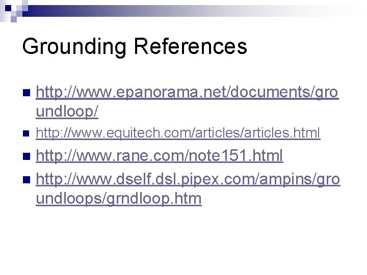 Grounding References n http: //www. epanorama. net/documents/gro undloop/ n http: //www. equitech. com/articles. html