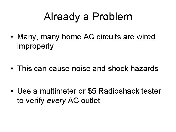 Already a Problem • Many, many home AC circuits are wired improperly • This