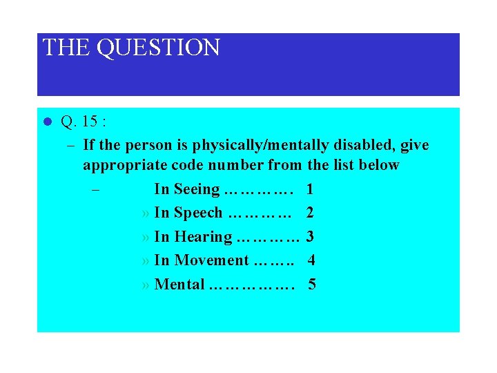 THE QUESTION l Q. 15 : – If the person is physically/mentally disabled, give