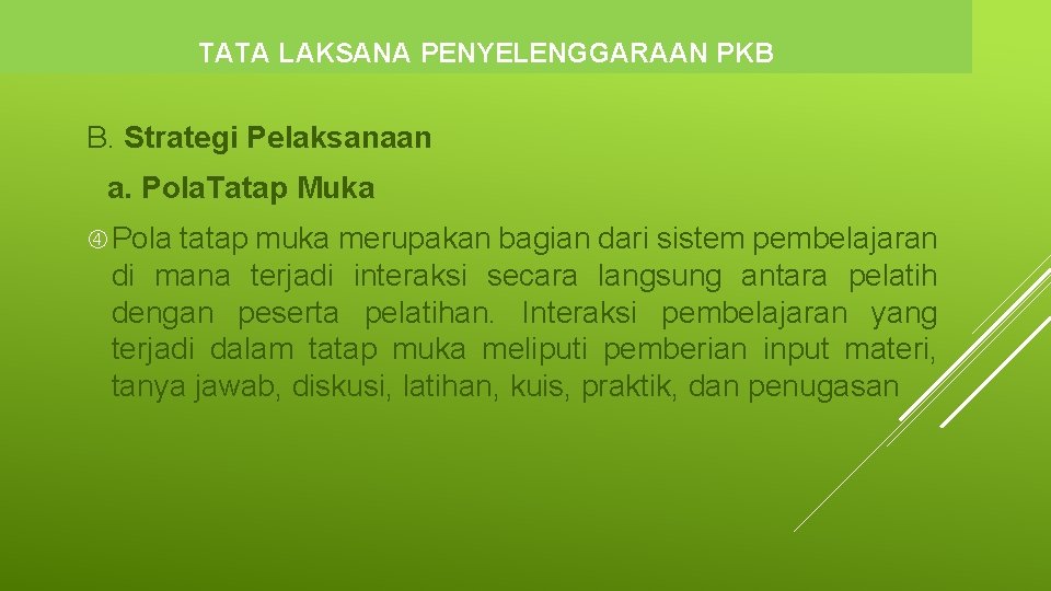 TATA LAKSANA PENYELENGGARAAN PKB B. Strategi Pelaksanaan a. Pola. Tatap Muka Pola tatap muka