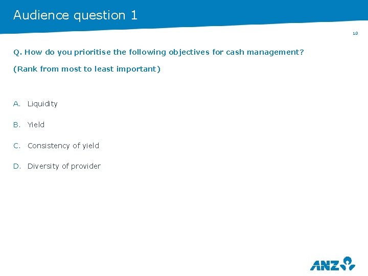 Audience question 1 10 Q. How do you prioritise the following objectives for cash