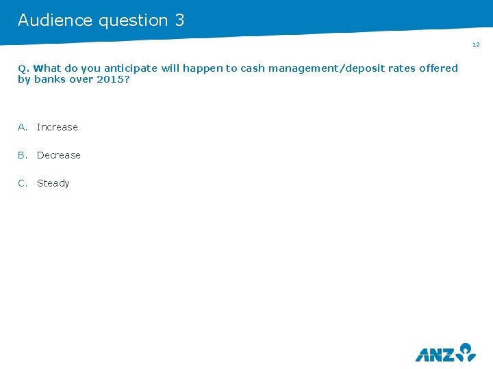 Audience question 3 12 Q. What do you anticipate will happen to cash management/deposit