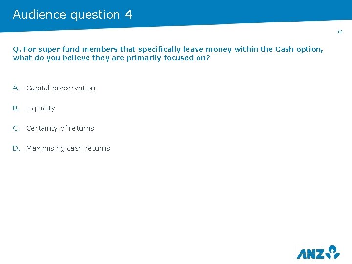 Audience question 4 13 Q. For super fund members that specifically leave money within