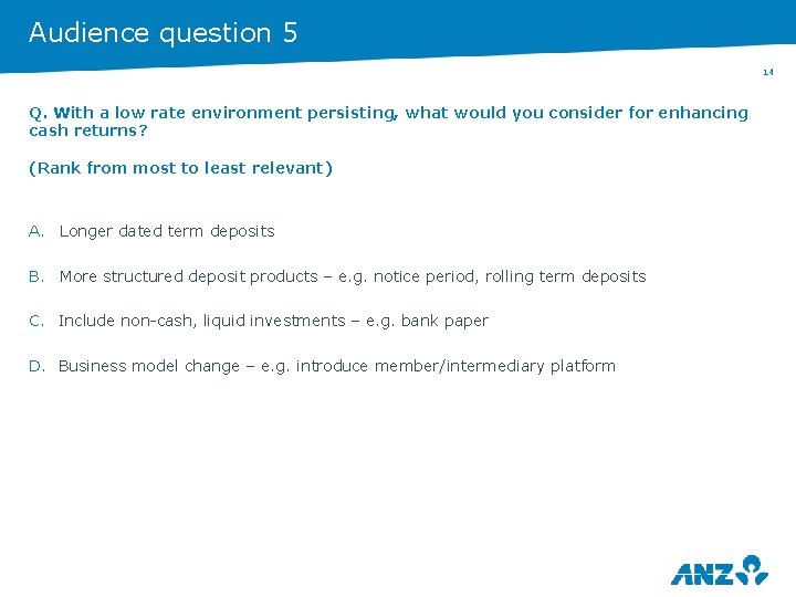 Audience question 5 14 Q. With a low rate environment persisting, what would you