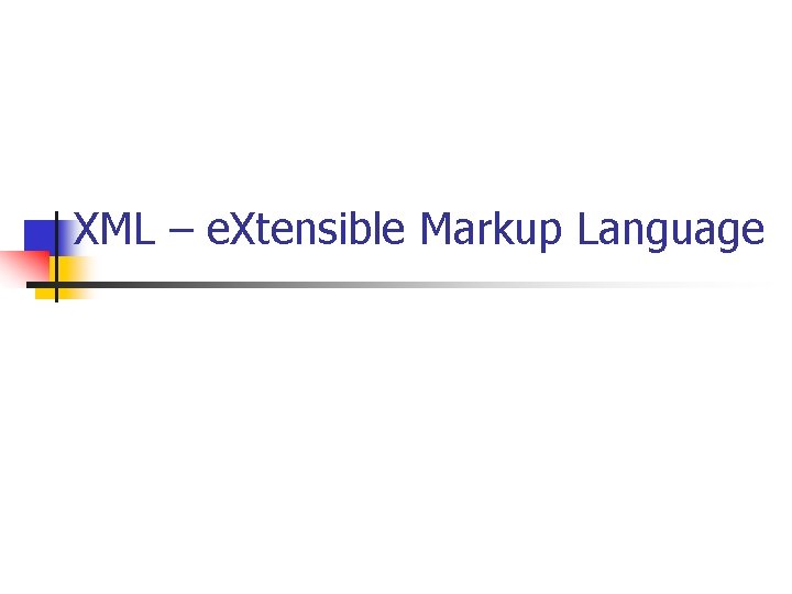 XML – e. Xtensible Markup Language 
