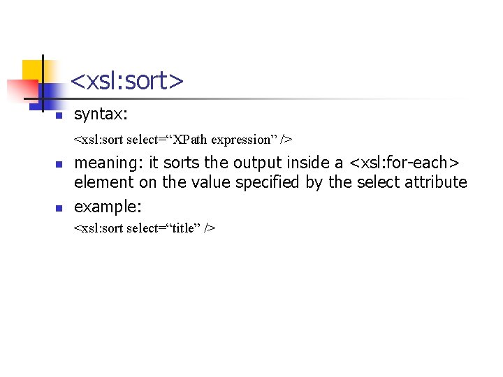 <xsl: sort> n syntax: <xsl: sort select=“XPath expression” /> n n meaning: it sorts