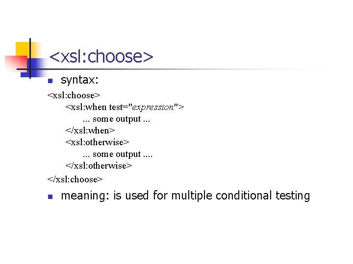 <xsl: choose> n syntax: <xsl: choose> <xsl: when test="expression"> . . . some output.