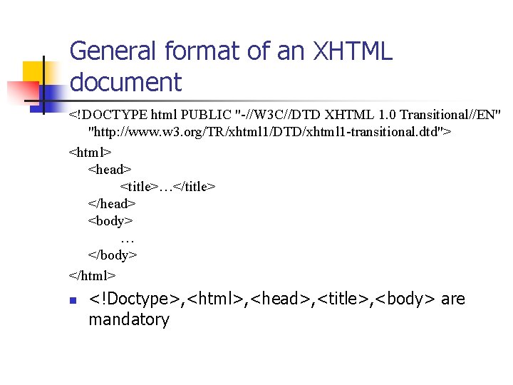 General format of an XHTML document <!DOCTYPE html PUBLIC "-//W 3 C//DTD XHTML 1.