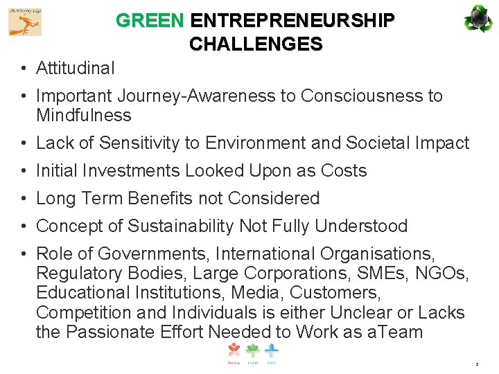 GREEN ENTREPRENEURSHIP CHALLENGES • Attitudinal • Important Journey-Awareness to Consciousness to Mindfulness • Lack