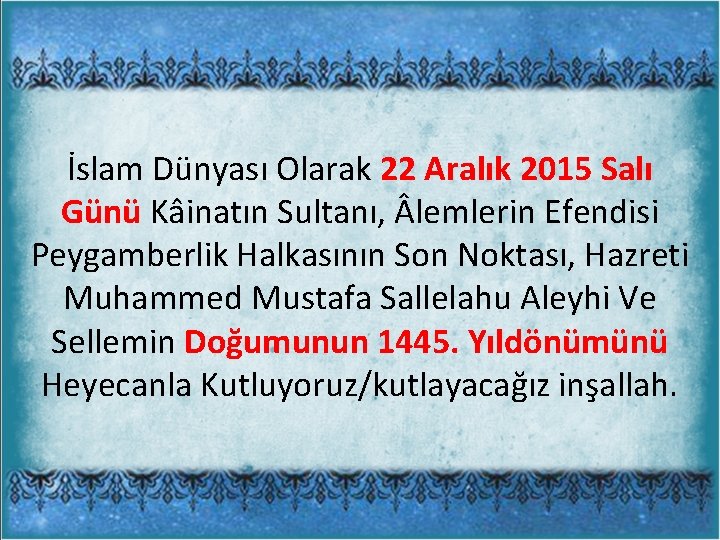 İslam Dünyası Olarak 22 Aralık 2015 Salı Günü Kâinatın Sultanı, lemlerin Efendisi Peygamberlik Halkasının