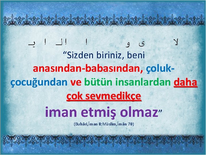  ﻳ ﺍ ﺍﻟ ﺍ ﻭ ﻯ ﻻ “Sizden biriniz, beni anasından-babasından, çolukçocuğundan ve